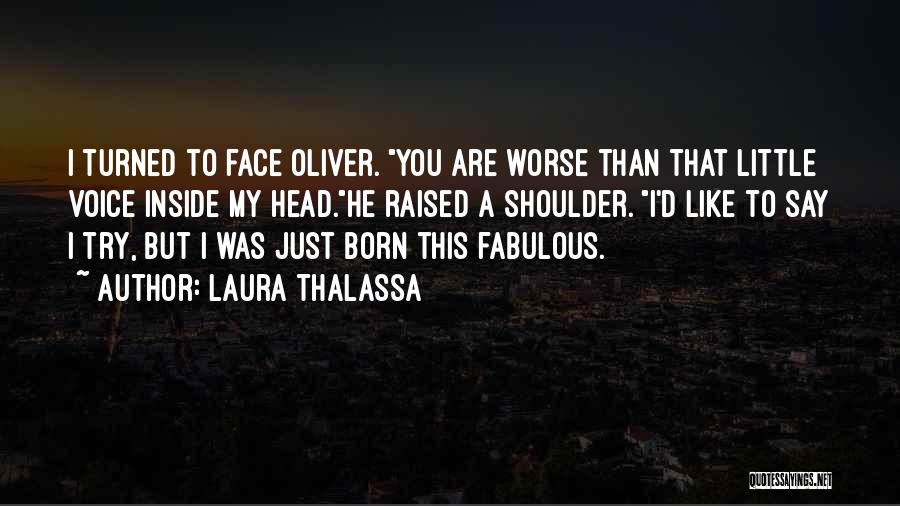Laura Thalassa Quotes: I Turned To Face Oliver. You Are Worse Than That Little Voice Inside My Head.he Raised A Shoulder. I'd Like