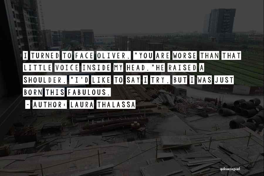 Laura Thalassa Quotes: I Turned To Face Oliver. You Are Worse Than That Little Voice Inside My Head.he Raised A Shoulder. I'd Like