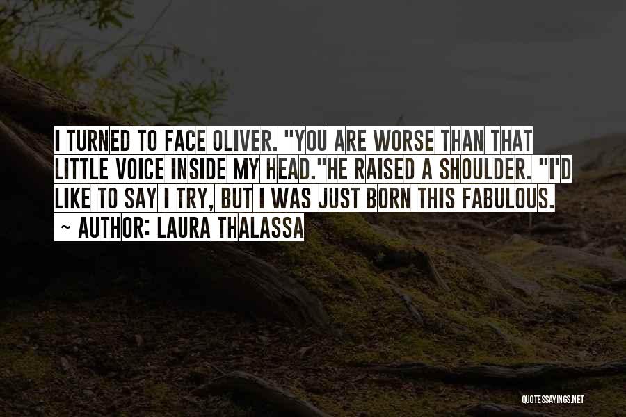 Laura Thalassa Quotes: I Turned To Face Oliver. You Are Worse Than That Little Voice Inside My Head.he Raised A Shoulder. I'd Like