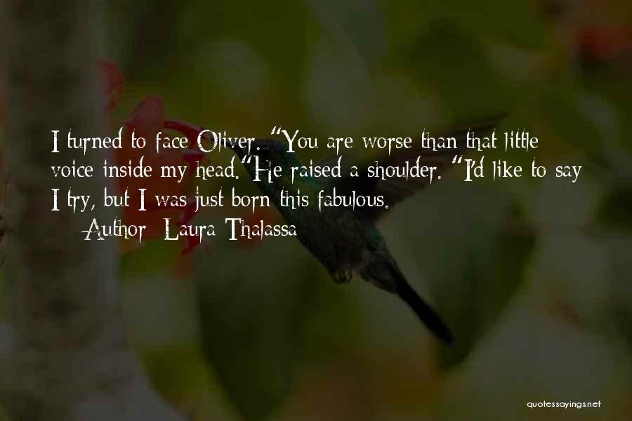 Laura Thalassa Quotes: I Turned To Face Oliver. You Are Worse Than That Little Voice Inside My Head.he Raised A Shoulder. I'd Like