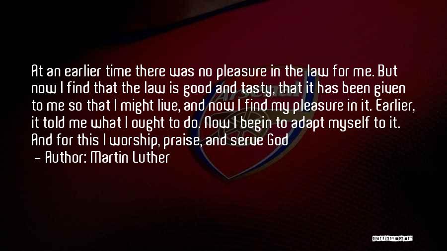 Martin Luther Quotes: At An Earlier Time There Was No Pleasure In The Law For Me. But Now I Find That The Law