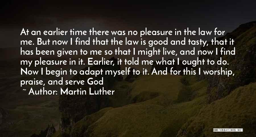 Martin Luther Quotes: At An Earlier Time There Was No Pleasure In The Law For Me. But Now I Find That The Law