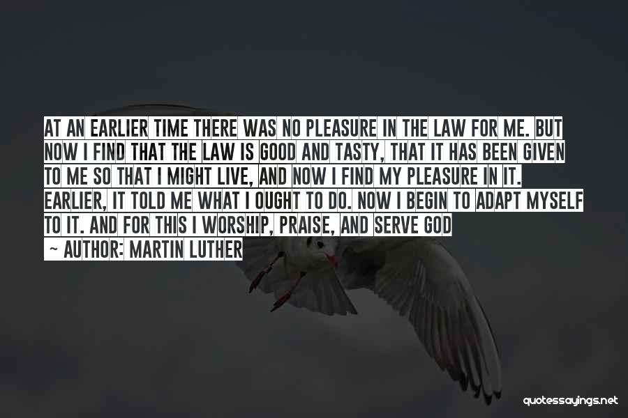 Martin Luther Quotes: At An Earlier Time There Was No Pleasure In The Law For Me. But Now I Find That The Law