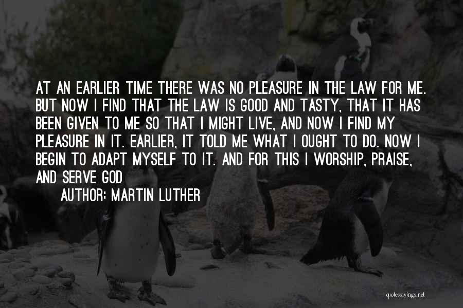 Martin Luther Quotes: At An Earlier Time There Was No Pleasure In The Law For Me. But Now I Find That The Law