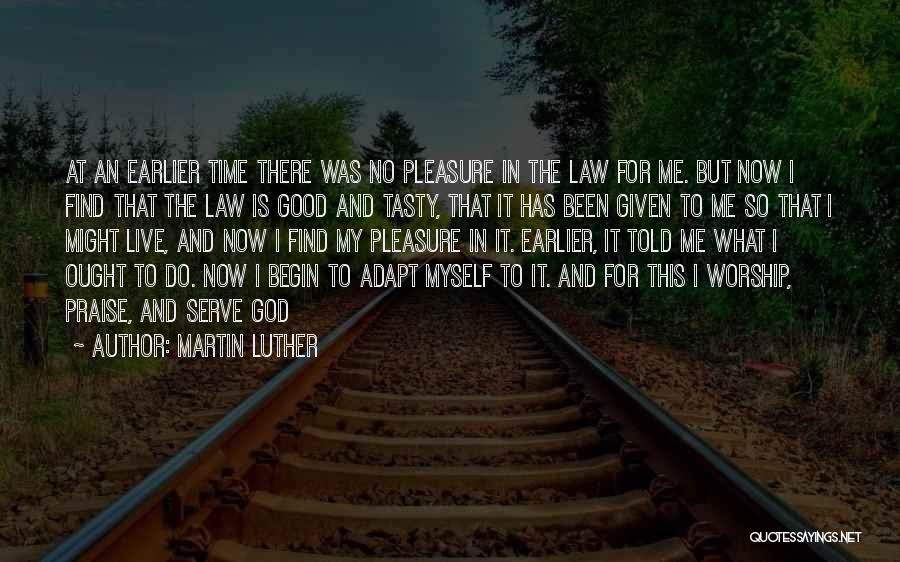 Martin Luther Quotes: At An Earlier Time There Was No Pleasure In The Law For Me. But Now I Find That The Law