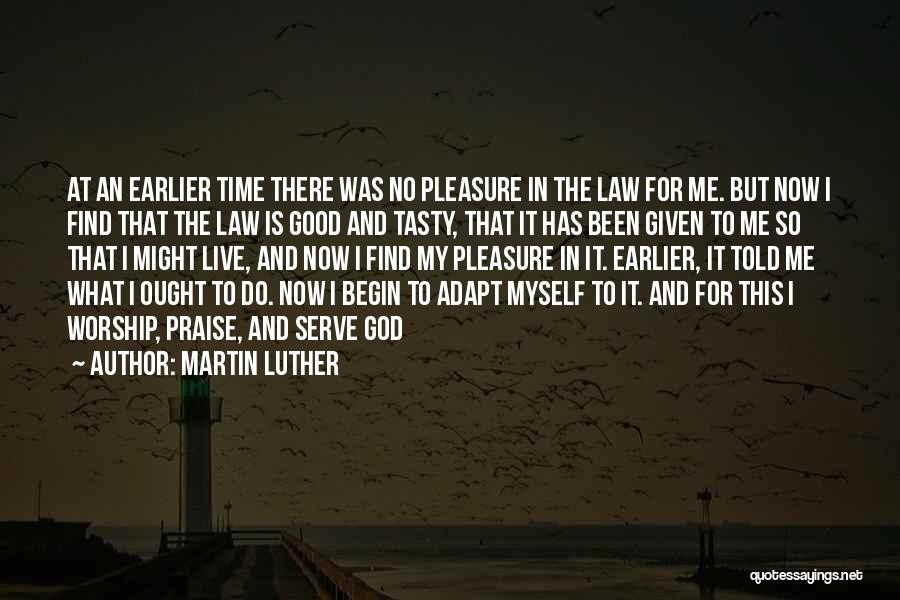 Martin Luther Quotes: At An Earlier Time There Was No Pleasure In The Law For Me. But Now I Find That The Law