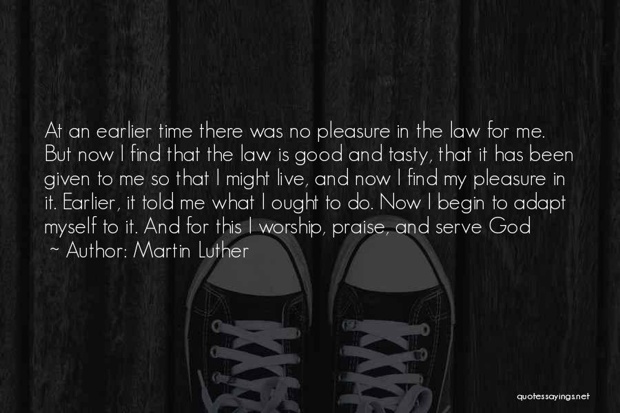 Martin Luther Quotes: At An Earlier Time There Was No Pleasure In The Law For Me. But Now I Find That The Law