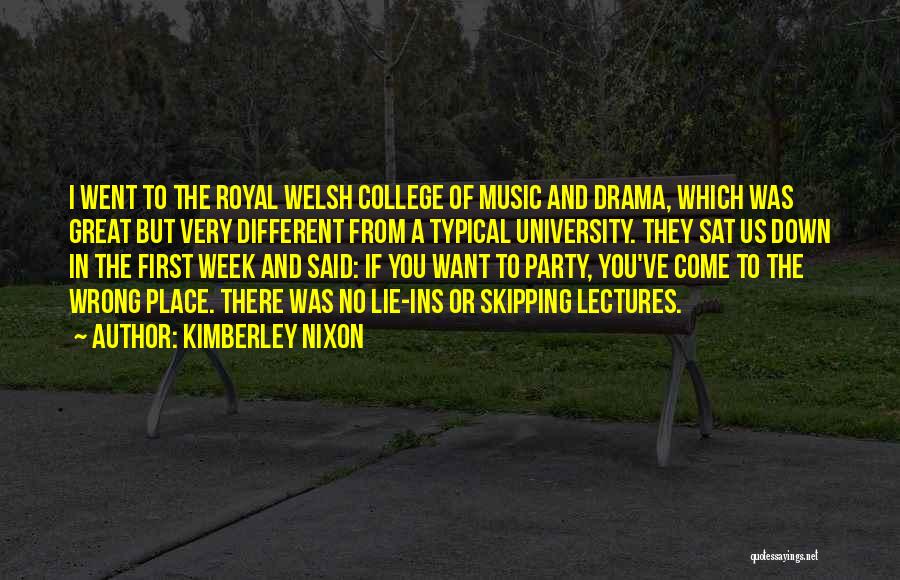 Kimberley Nixon Quotes: I Went To The Royal Welsh College Of Music And Drama, Which Was Great But Very Different From A Typical