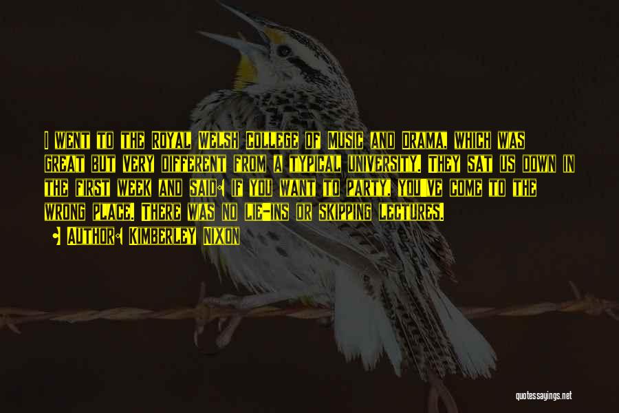 Kimberley Nixon Quotes: I Went To The Royal Welsh College Of Music And Drama, Which Was Great But Very Different From A Typical
