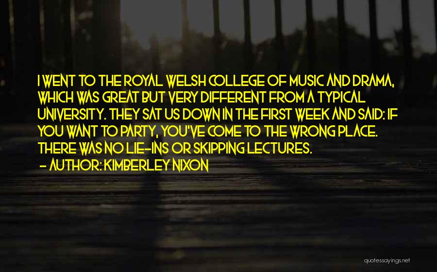 Kimberley Nixon Quotes: I Went To The Royal Welsh College Of Music And Drama, Which Was Great But Very Different From A Typical