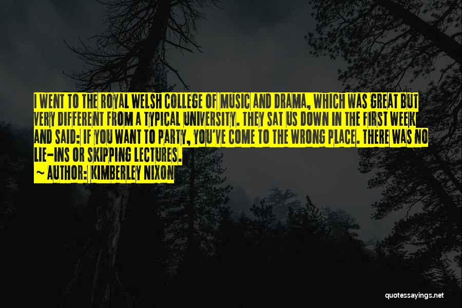 Kimberley Nixon Quotes: I Went To The Royal Welsh College Of Music And Drama, Which Was Great But Very Different From A Typical