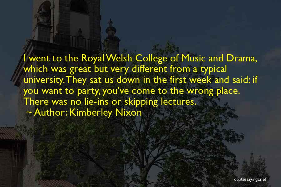 Kimberley Nixon Quotes: I Went To The Royal Welsh College Of Music And Drama, Which Was Great But Very Different From A Typical