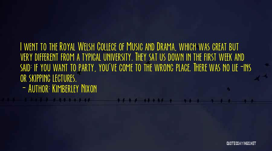 Kimberley Nixon Quotes: I Went To The Royal Welsh College Of Music And Drama, Which Was Great But Very Different From A Typical