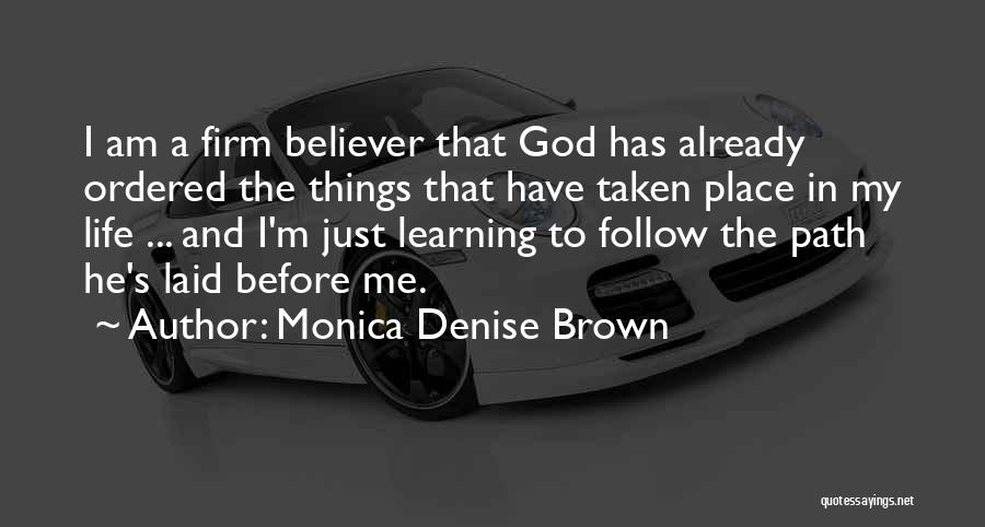 Monica Denise Brown Quotes: I Am A Firm Believer That God Has Already Ordered The Things That Have Taken Place In My Life ...