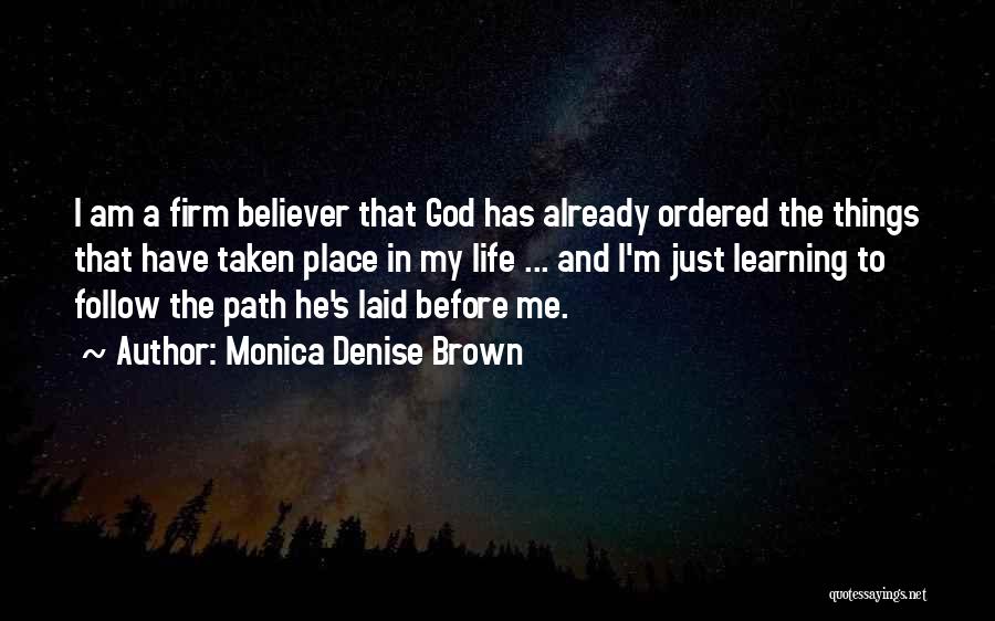 Monica Denise Brown Quotes: I Am A Firm Believer That God Has Already Ordered The Things That Have Taken Place In My Life ...