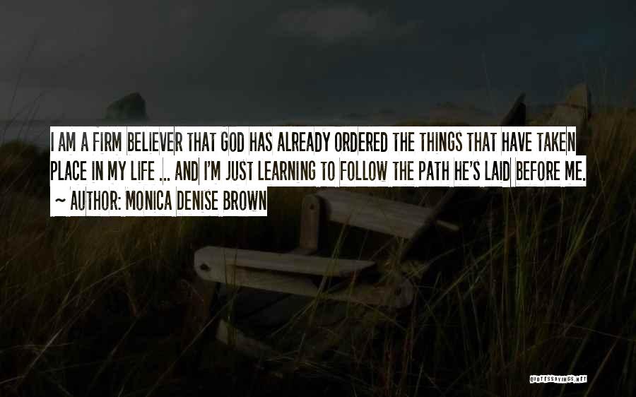 Monica Denise Brown Quotes: I Am A Firm Believer That God Has Already Ordered The Things That Have Taken Place In My Life ...