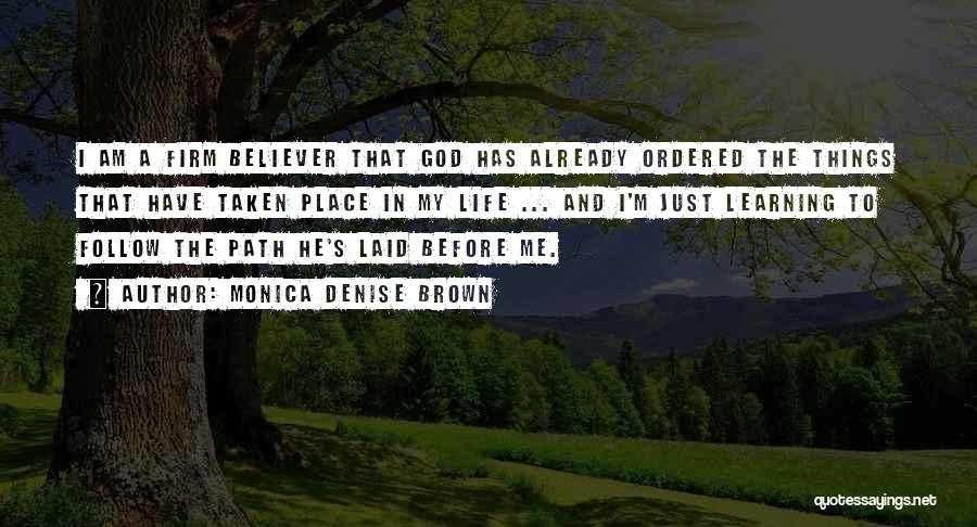 Monica Denise Brown Quotes: I Am A Firm Believer That God Has Already Ordered The Things That Have Taken Place In My Life ...