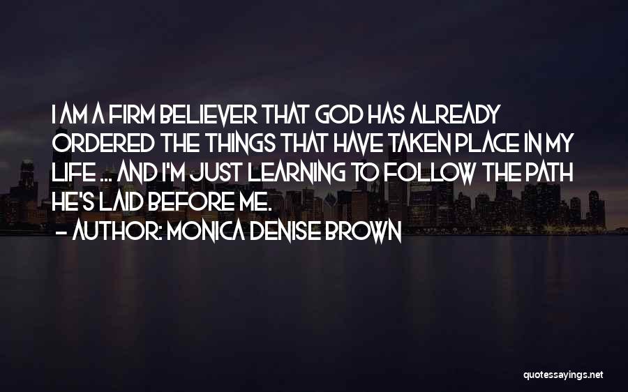 Monica Denise Brown Quotes: I Am A Firm Believer That God Has Already Ordered The Things That Have Taken Place In My Life ...