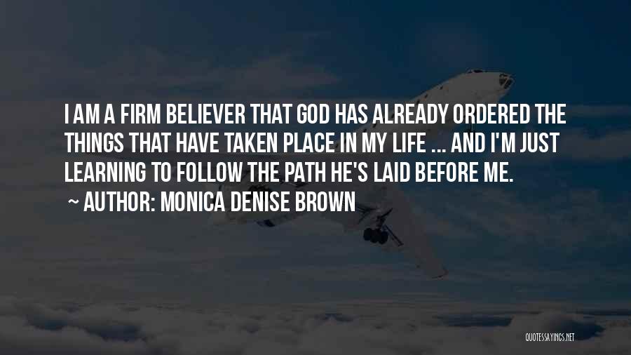 Monica Denise Brown Quotes: I Am A Firm Believer That God Has Already Ordered The Things That Have Taken Place In My Life ...