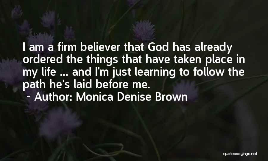 Monica Denise Brown Quotes: I Am A Firm Believer That God Has Already Ordered The Things That Have Taken Place In My Life ...