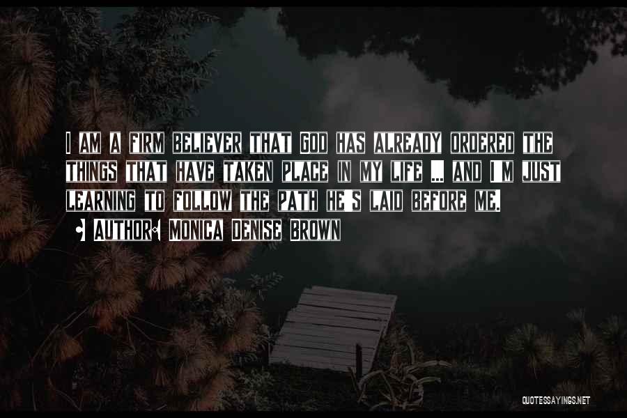 Monica Denise Brown Quotes: I Am A Firm Believer That God Has Already Ordered The Things That Have Taken Place In My Life ...