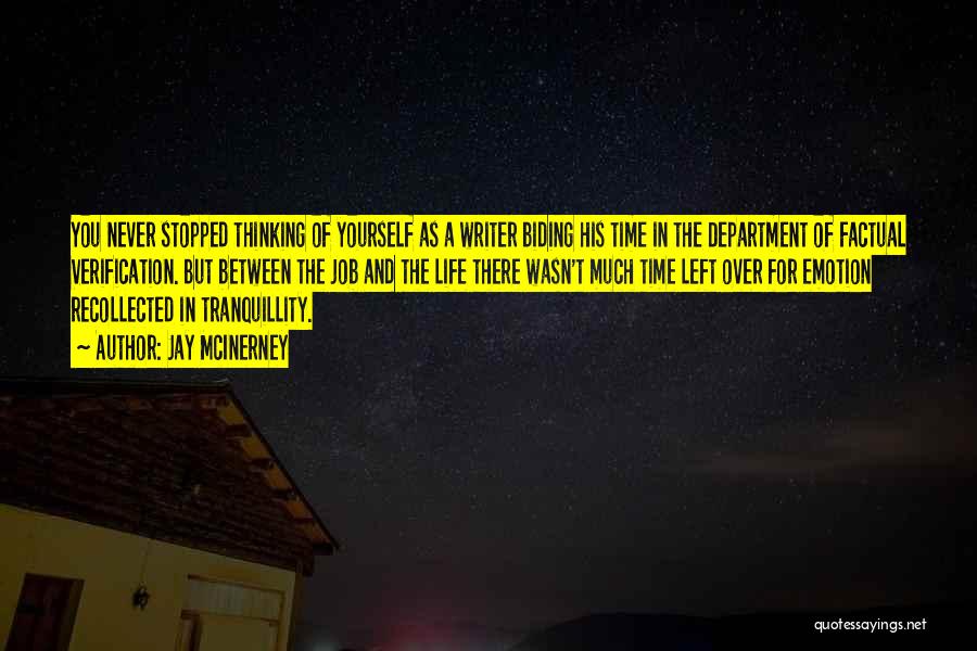 Jay McInerney Quotes: You Never Stopped Thinking Of Yourself As A Writer Biding His Time In The Department Of Factual Verification. But Between