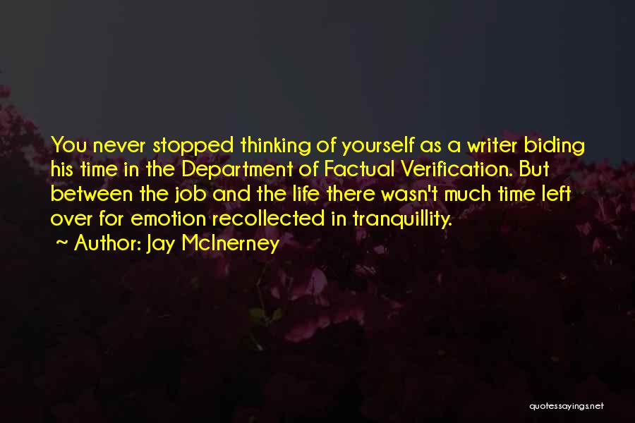 Jay McInerney Quotes: You Never Stopped Thinking Of Yourself As A Writer Biding His Time In The Department Of Factual Verification. But Between