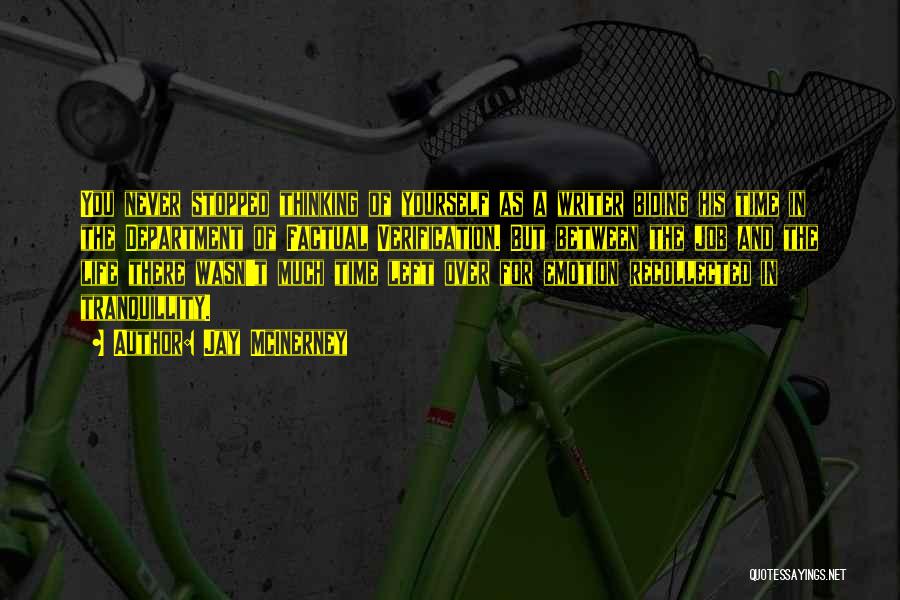 Jay McInerney Quotes: You Never Stopped Thinking Of Yourself As A Writer Biding His Time In The Department Of Factual Verification. But Between