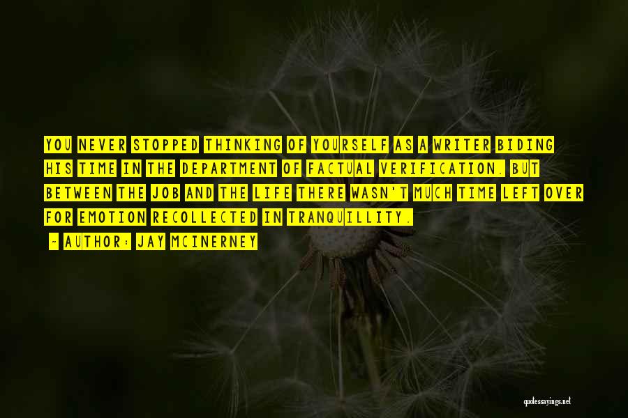 Jay McInerney Quotes: You Never Stopped Thinking Of Yourself As A Writer Biding His Time In The Department Of Factual Verification. But Between
