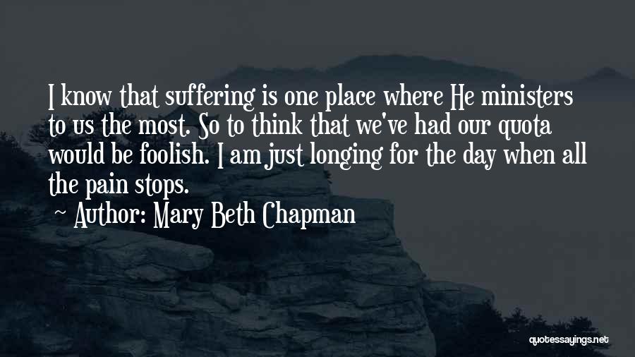 Mary Beth Chapman Quotes: I Know That Suffering Is One Place Where He Ministers To Us The Most. So To Think That We've Had