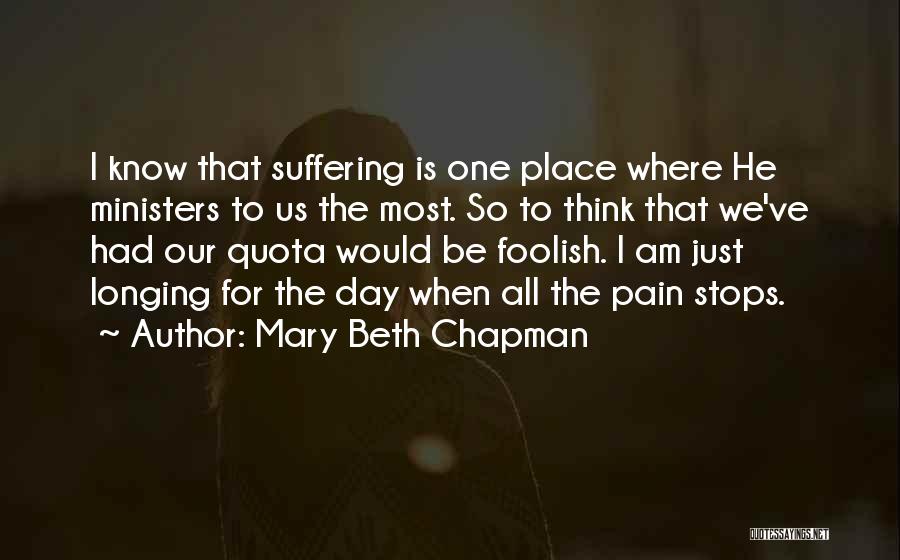 Mary Beth Chapman Quotes: I Know That Suffering Is One Place Where He Ministers To Us The Most. So To Think That We've Had