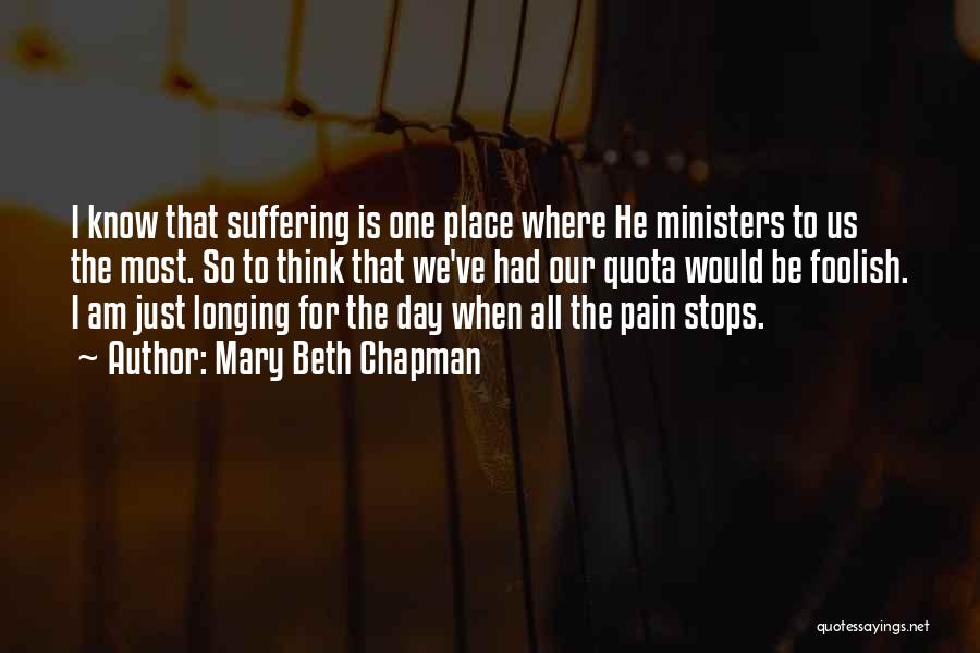 Mary Beth Chapman Quotes: I Know That Suffering Is One Place Where He Ministers To Us The Most. So To Think That We've Had