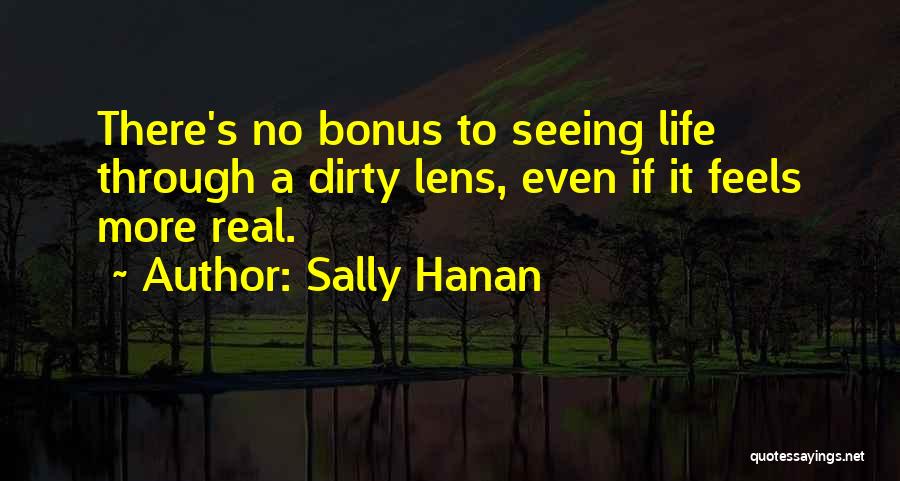 Sally Hanan Quotes: There's No Bonus To Seeing Life Through A Dirty Lens, Even If It Feels More Real.