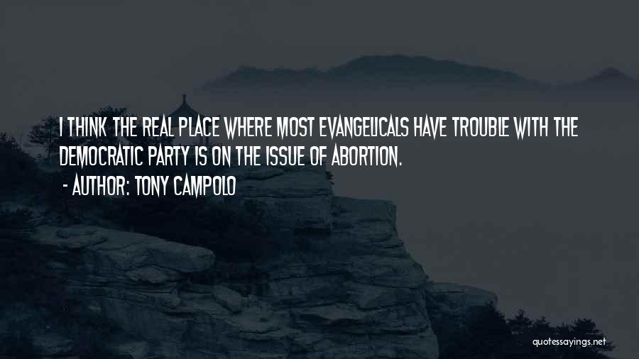 Tony Campolo Quotes: I Think The Real Place Where Most Evangelicals Have Trouble With The Democratic Party Is On The Issue Of Abortion.