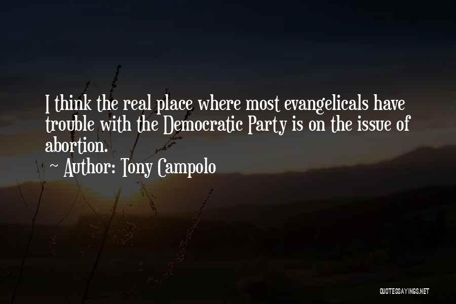 Tony Campolo Quotes: I Think The Real Place Where Most Evangelicals Have Trouble With The Democratic Party Is On The Issue Of Abortion.