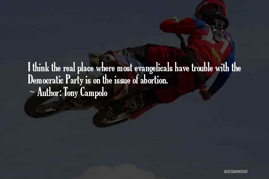 Tony Campolo Quotes: I Think The Real Place Where Most Evangelicals Have Trouble With The Democratic Party Is On The Issue Of Abortion.