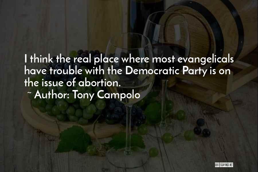 Tony Campolo Quotes: I Think The Real Place Where Most Evangelicals Have Trouble With The Democratic Party Is On The Issue Of Abortion.
