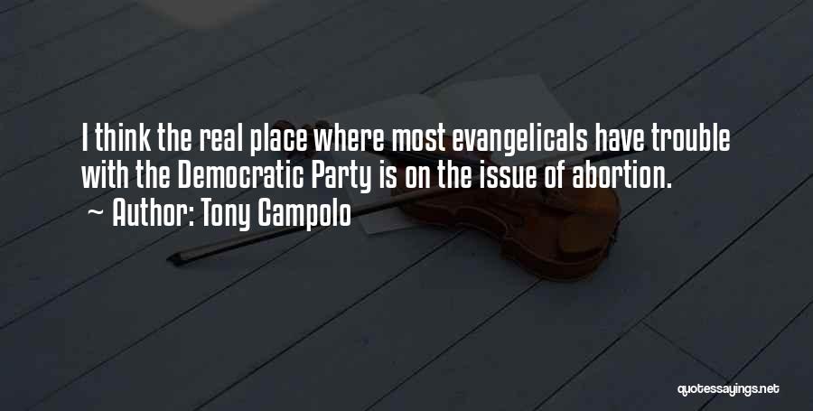 Tony Campolo Quotes: I Think The Real Place Where Most Evangelicals Have Trouble With The Democratic Party Is On The Issue Of Abortion.