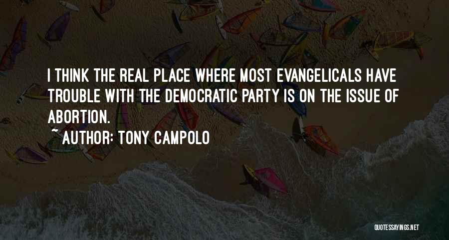 Tony Campolo Quotes: I Think The Real Place Where Most Evangelicals Have Trouble With The Democratic Party Is On The Issue Of Abortion.