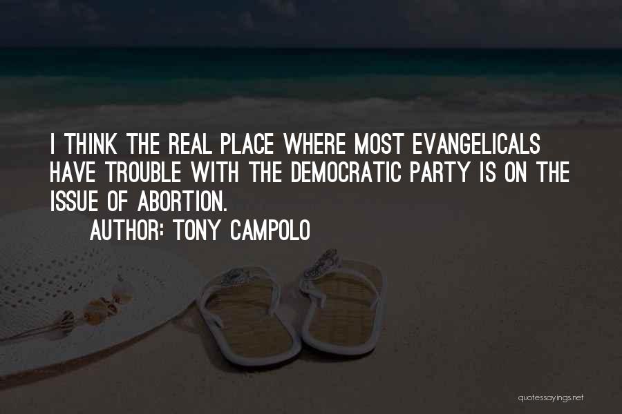 Tony Campolo Quotes: I Think The Real Place Where Most Evangelicals Have Trouble With The Democratic Party Is On The Issue Of Abortion.