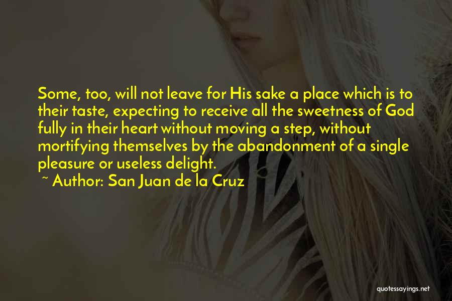 San Juan De La Cruz Quotes: Some, Too, Will Not Leave For His Sake A Place Which Is To Their Taste, Expecting To Receive All The