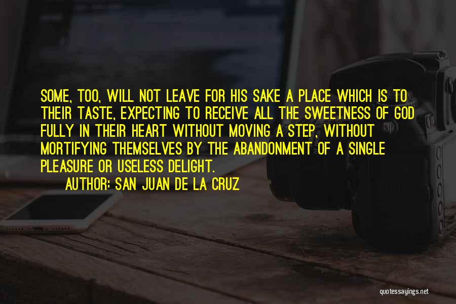 San Juan De La Cruz Quotes: Some, Too, Will Not Leave For His Sake A Place Which Is To Their Taste, Expecting To Receive All The