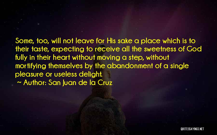 San Juan De La Cruz Quotes: Some, Too, Will Not Leave For His Sake A Place Which Is To Their Taste, Expecting To Receive All The