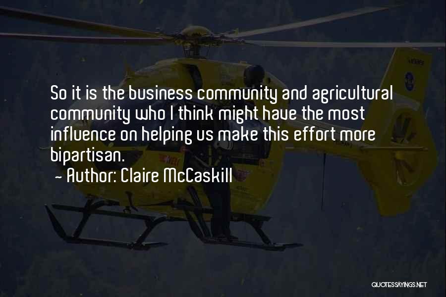 Claire McCaskill Quotes: So It Is The Business Community And Agricultural Community Who I Think Might Have The Most Influence On Helping Us