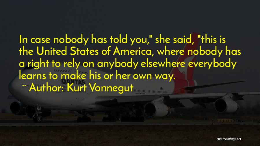 Kurt Vonnegut Quotes: In Case Nobody Has Told You, She Said, This Is The United States Of America, Where Nobody Has A Right