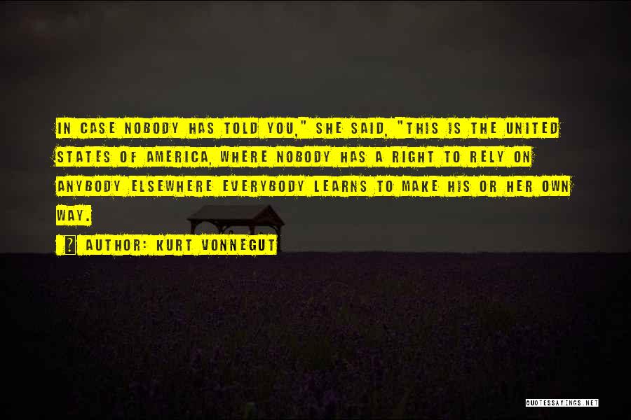 Kurt Vonnegut Quotes: In Case Nobody Has Told You, She Said, This Is The United States Of America, Where Nobody Has A Right