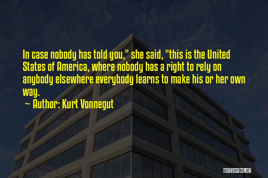 Kurt Vonnegut Quotes: In Case Nobody Has Told You, She Said, This Is The United States Of America, Where Nobody Has A Right