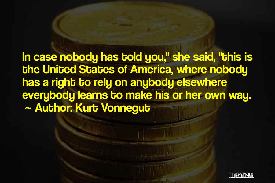 Kurt Vonnegut Quotes: In Case Nobody Has Told You, She Said, This Is The United States Of America, Where Nobody Has A Right