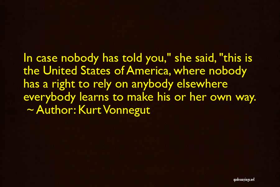 Kurt Vonnegut Quotes: In Case Nobody Has Told You, She Said, This Is The United States Of America, Where Nobody Has A Right