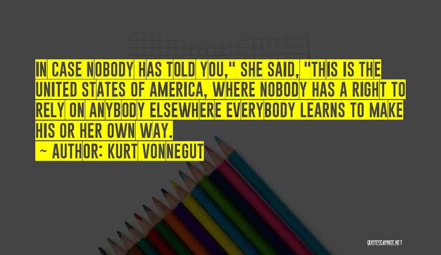 Kurt Vonnegut Quotes: In Case Nobody Has Told You, She Said, This Is The United States Of America, Where Nobody Has A Right